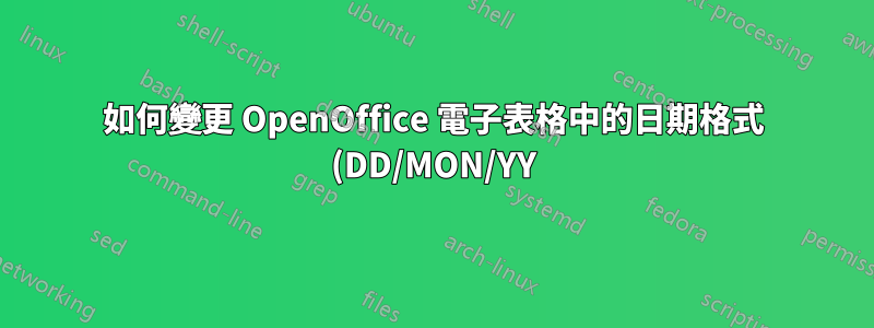 如何變更 OpenOffice 電子表格中的日期格式 (DD/MON/YY)?