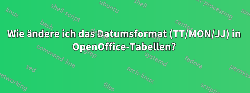 Wie ändere ich das Datumsformat (TT/MON/JJ) in OpenOffice-Tabellen?