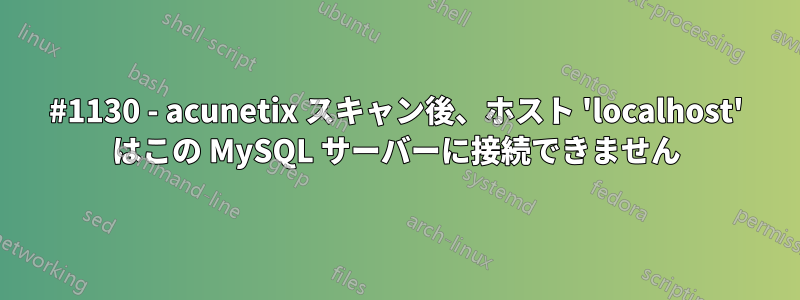 #1130 - acunetix スキャン後、ホスト 'localhost' はこの MySQL サーバーに接続できません