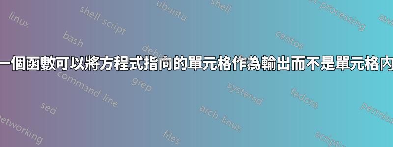 是否有一個函數可以將方程式指向的單元格作為輸出而不是單元格內的值？