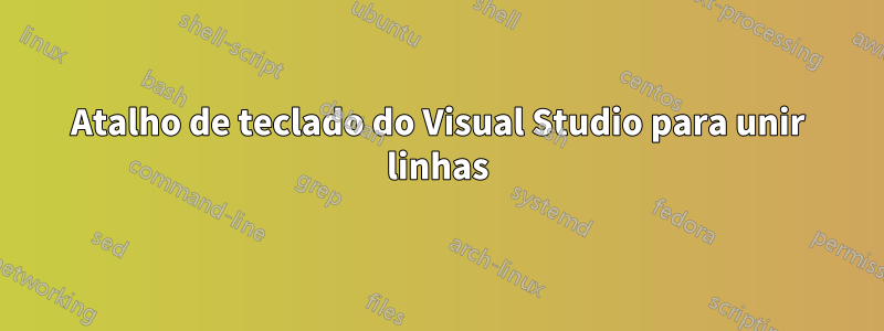 Atalho de teclado do Visual Studio para unir linhas