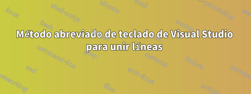 Método abreviado de teclado de Visual Studio para unir líneas