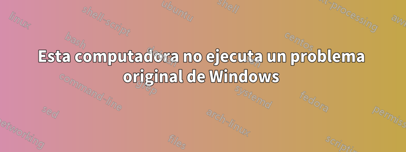 Esta computadora no ejecuta un problema original de Windows