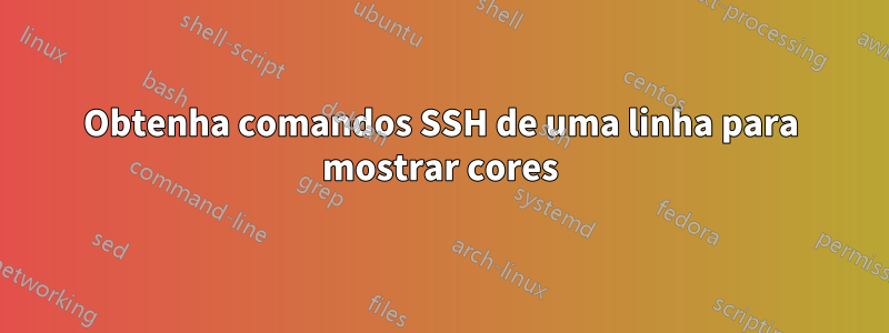 Obtenha comandos SSH de uma linha para mostrar cores