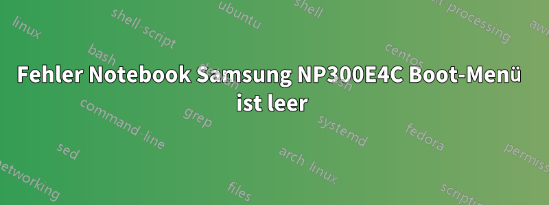 Fehler Notebook Samsung NP300E4C Boot-Menü ist leer