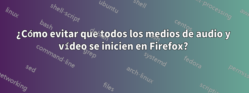 ¿Cómo evitar que todos los medios de audio y vídeo se inicien en Firefox?