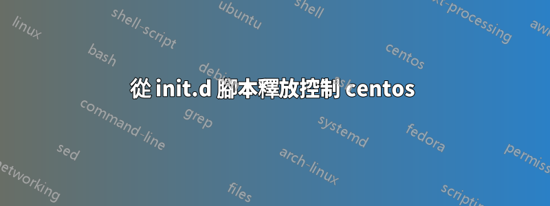 從 init.d 腳本釋放控制 centos