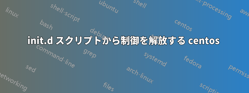 init.d スクリプトから制御を解放する centos