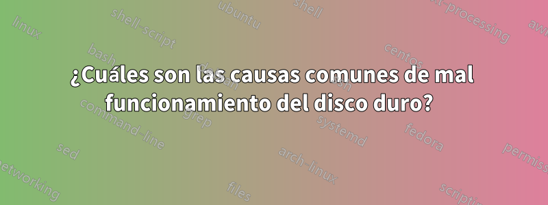 ¿Cuáles son las causas comunes de mal funcionamiento del disco duro? 