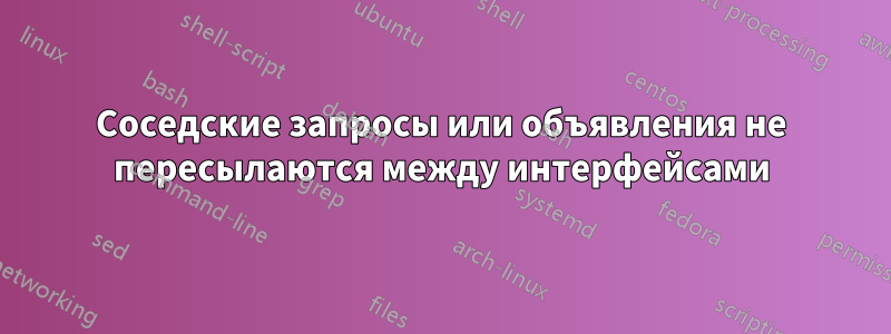 Соседские запросы или объявления не пересылаются между интерфейсами