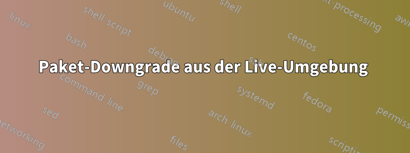 Paket-Downgrade aus der Live-Umgebung