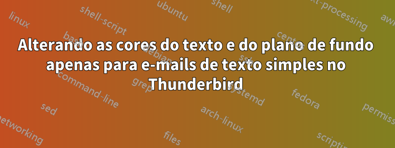 Alterando as cores do texto e do plano de fundo apenas para e-mails de texto simples no Thunderbird