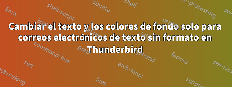 Cambiar el texto y los colores de fondo solo para correos electrónicos de texto sin formato en Thunderbird