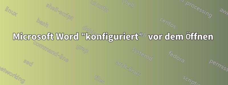 Microsoft Word "konfiguriert" vor dem Öffnen