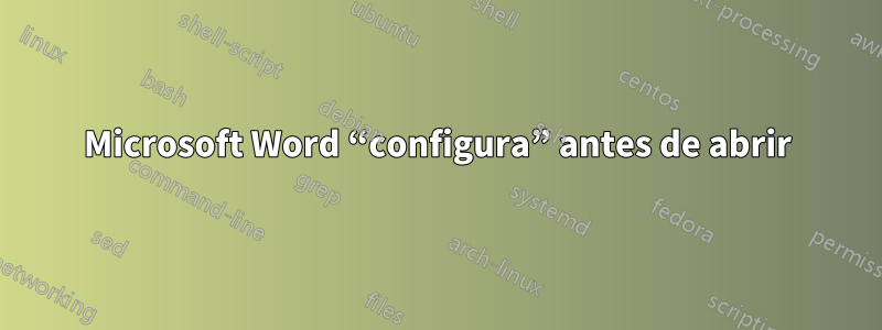 Microsoft Word “configura” antes de abrir