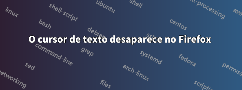 O cursor de texto desaparece no Firefox