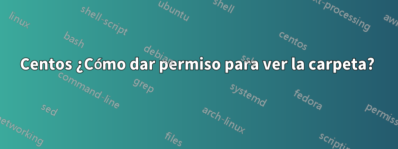 Centos ¿Cómo dar permiso para ver la carpeta?