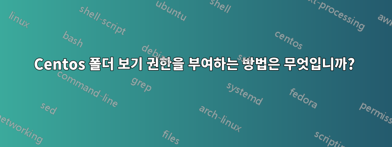 Centos 폴더 보기 권한을 부여하는 방법은 무엇입니까?