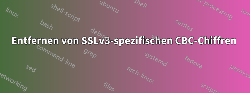 Entfernen von SSLv3-spezifischen CBC-Chiffren