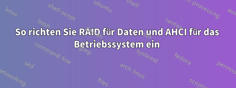 So richten Sie RAID für Daten und AHCI für das Betriebssystem ein