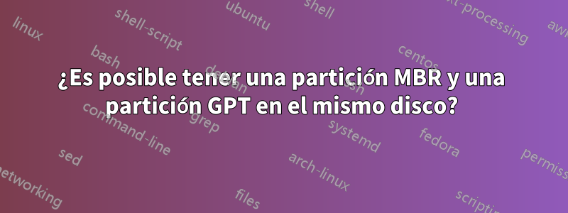 ¿Es posible tener una partición MBR y una partición GPT en el mismo disco?