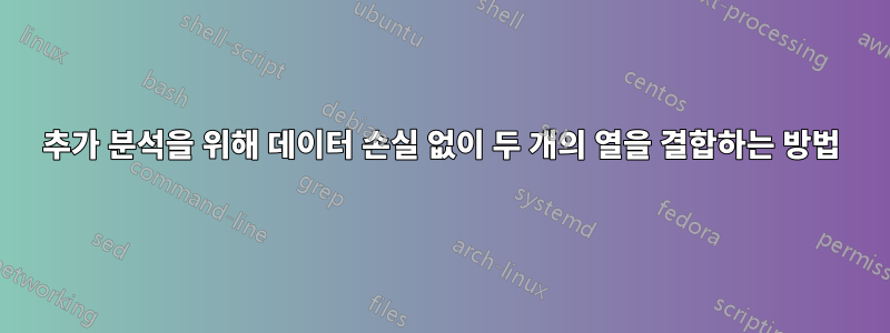 추가 분석을 위해 데이터 손실 없이 두 개의 열을 결합하는 방법