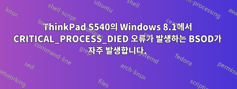 ThinkPad S540의 Windows 8.1에서 CRITICAL_PROCESS_DIED 오류가 발생하는 BSOD가 자주 발생합니다.