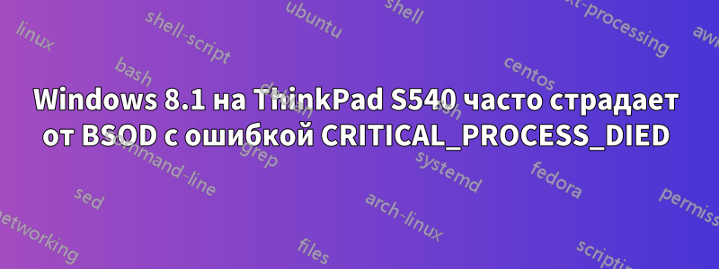 Windows 8.1 на ThinkPad S540 часто страдает от BSOD с ошибкой CRITICAL_PROCESS_DIED