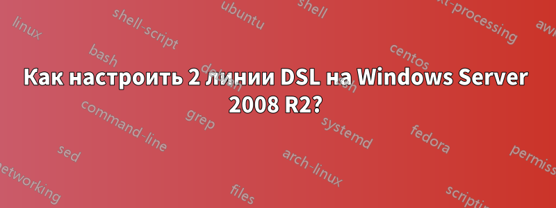 Как настроить 2 линии DSL на Windows Server 2008 R2?