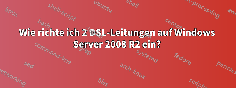 Wie richte ich 2 DSL-Leitungen auf Windows Server 2008 R2 ein?