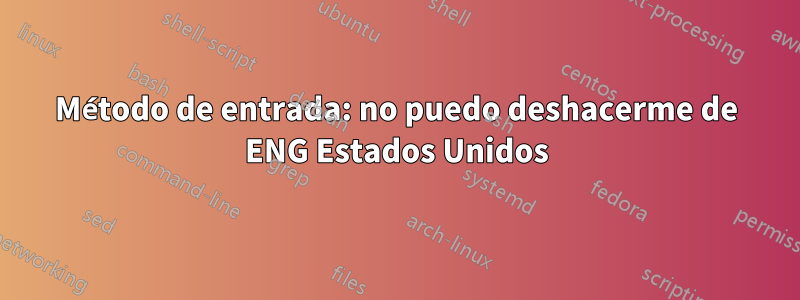 Método de entrada: no puedo deshacerme de ENG Estados Unidos