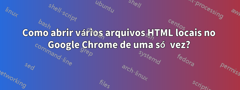 Como abrir vários arquivos HTML locais no Google Chrome de uma só vez?