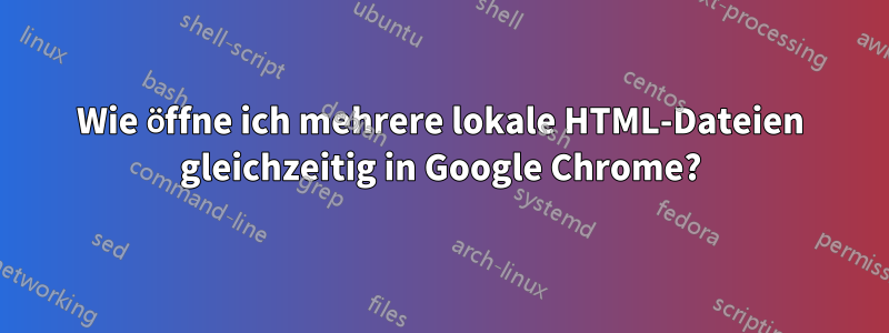 Wie öffne ich mehrere lokale HTML-Dateien gleichzeitig in Google Chrome?