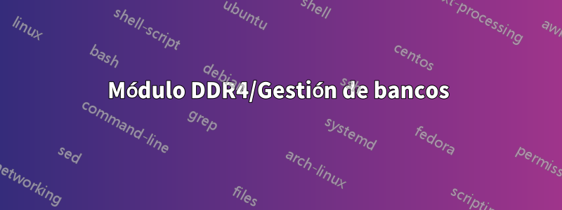 Módulo DDR4/Gestión de bancos