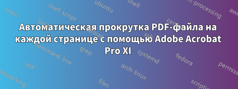 Автоматическая прокрутка PDF-файла на каждой странице с помощью Adobe Acrobat Pro XI