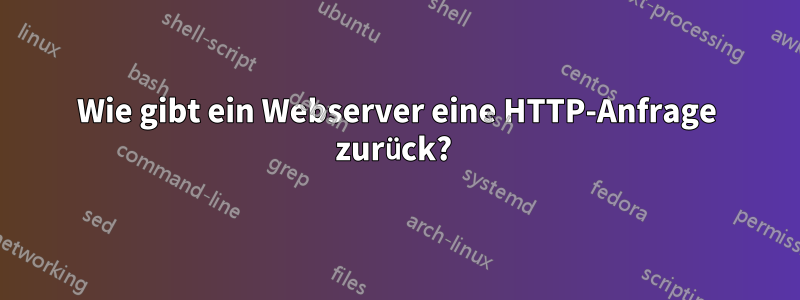 Wie gibt ein Webserver eine HTTP-Anfrage zurück? 