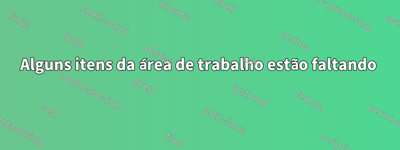 Alguns itens da área de trabalho estão faltando