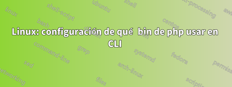 Linux: configuración de qué bin de php usar en CLI