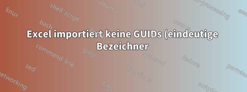 Excel importiert keine GUIDs (eindeutige Bezeichner) beim Importieren von Daten mit der Funktion „Externe Daten“
