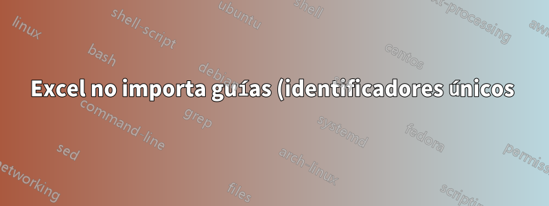 Excel no importa guías (identificadores únicos) cuando importa datos utilizando la función "Datos externos"