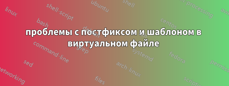 проблемы с постфиксом и шаблоном в виртуальном файле