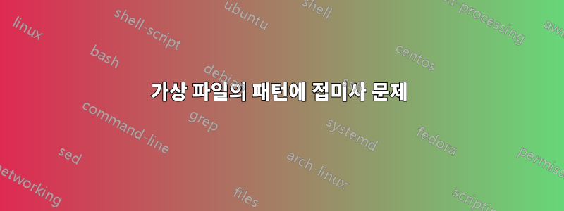 가상 파일의 패턴에 접미사 문제
