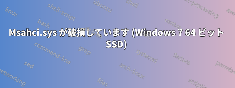 Msahci.sys が破損しています (Windows 7 64 ビット SSD)