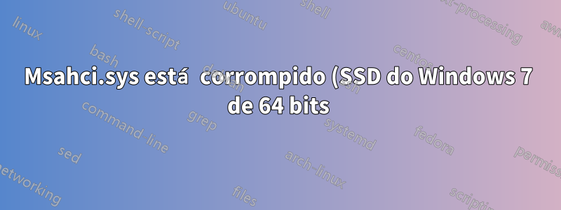 Msahci.sys está corrompido (SSD do Windows 7 de 64 bits)