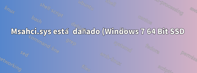 Msahci.sys está dañado (Windows 7 64 Bit SSD)