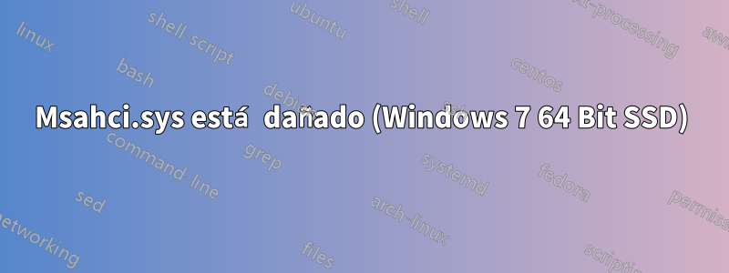 Msahci.sys está dañado (Windows 7 64 Bit SSD)