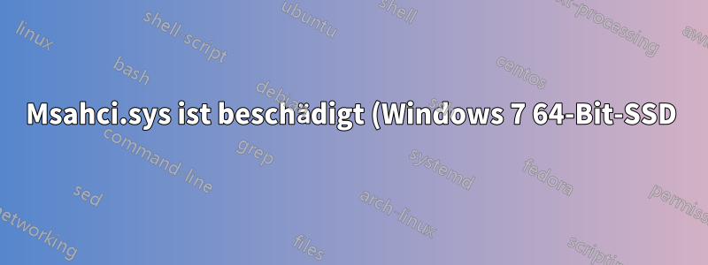 Msahci.sys ist beschädigt (Windows 7 64-Bit-SSD)