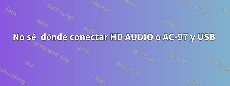 No sé dónde conectar HD AUDIO o AC-97 y USB
