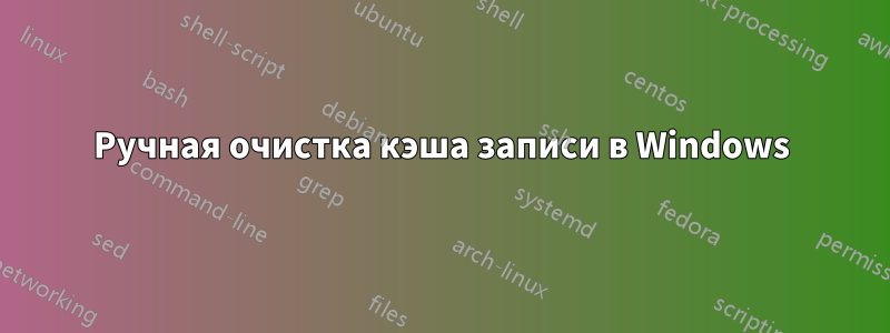 Ручная очистка кэша записи в Windows