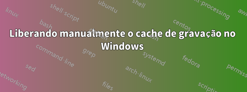 Liberando manualmente o cache de gravação no Windows